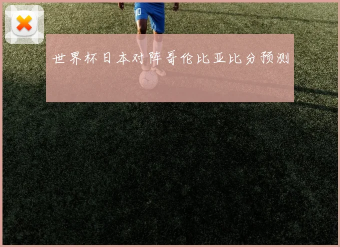 世界杯日本对阵哥伦比亚比分预测