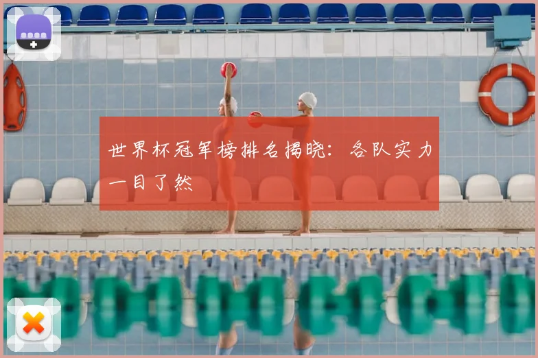 世界杯冠军榜排名揭晓:各队实力一目了然