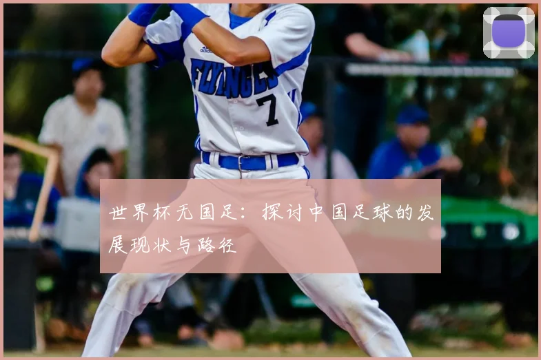 世界杯无国足：探讨中国足球的发展现状与路径