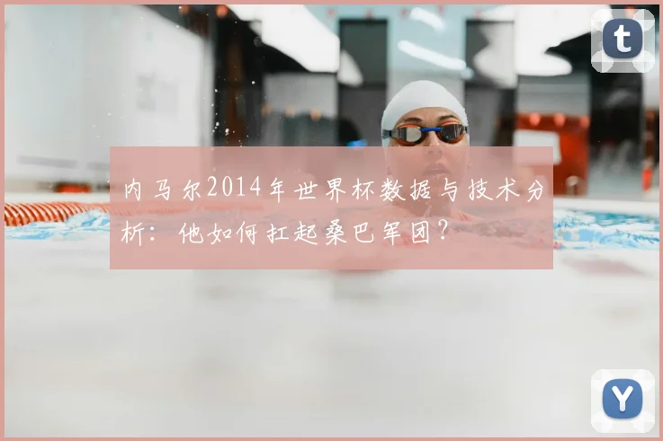 内马尔2014年世界杯数据与技术分析:他如何扛起桑巴军团?