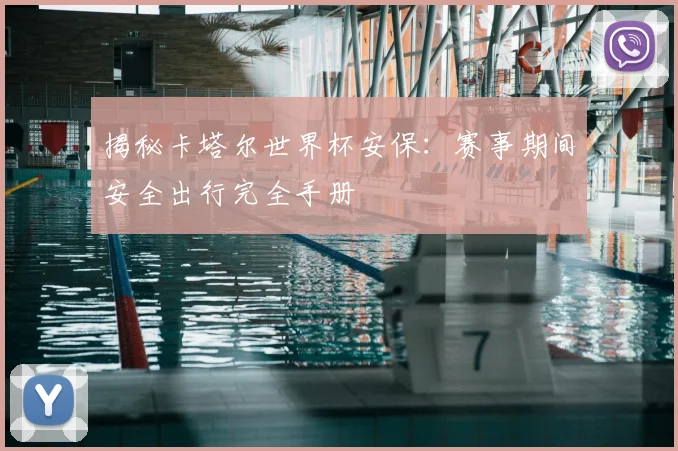 揭秘卡塔尔世界杯安保:赛事期间安全出行完全手册