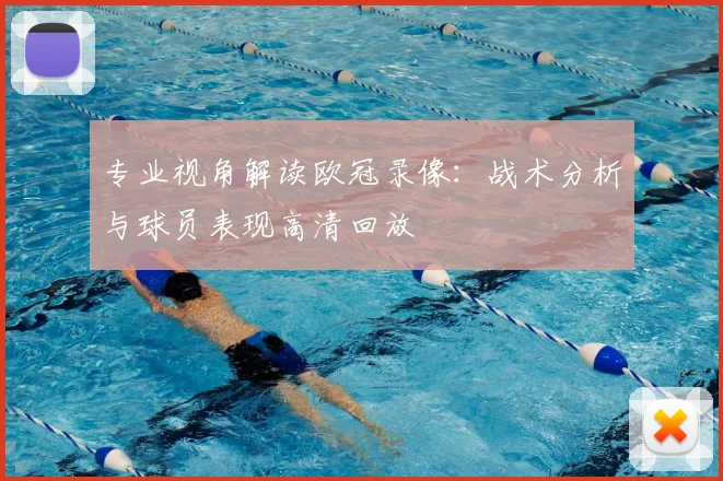 专业视角解读欧冠录像：战术分析与球员表现高清回放